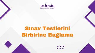 edesis | Sınav Testlerini Birbirine Bağlama Nasıl Yapılır? Videolu Rehber Anlatı