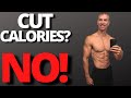 Don't Cut Calories | STOP!