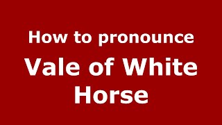 How to pronounce Vale Of White Horse
