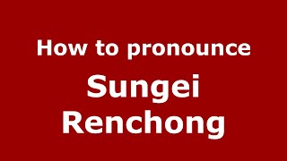 How to pronounce Sungei Renchong