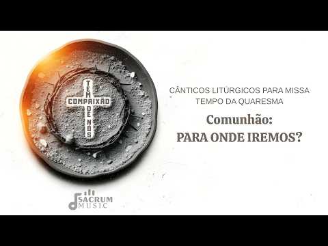 Para Onde Iremos? - Canto De Comunhão - Sacrum…