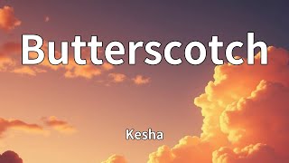 Kesha - Butterscotch (Lyrics)