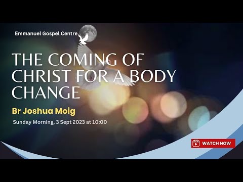 The coming of Christ for a body change - Br Joshua Moig (Video Stream)