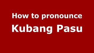 How to pronounce Kubang Pasu