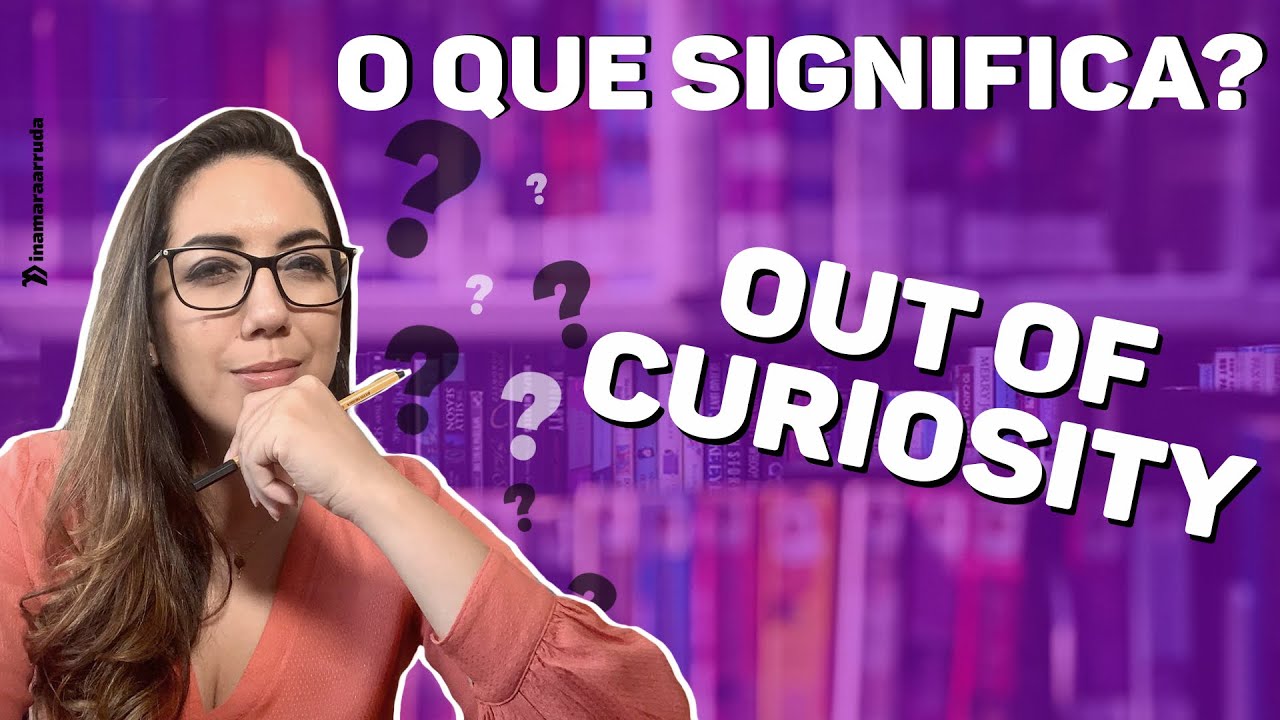 O que significa OUT OF CURIOSITY em inglês? | DICAS EXPRESS