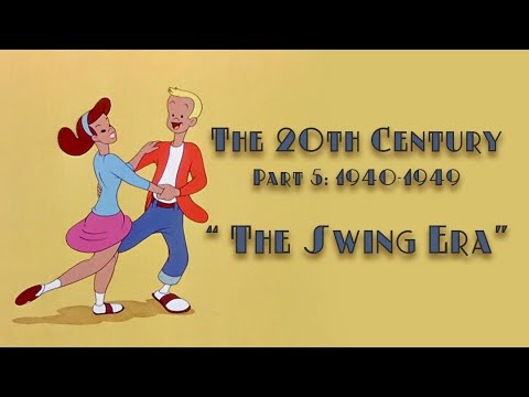 The 20th Century (Part 5 1940-1949): "The Swing Era"