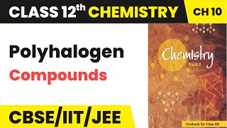 Class 12 Organic Chemistry Chapter 10 | Polyhalogen Compounds - Haloalkanes and Haloarenes (2022-23)