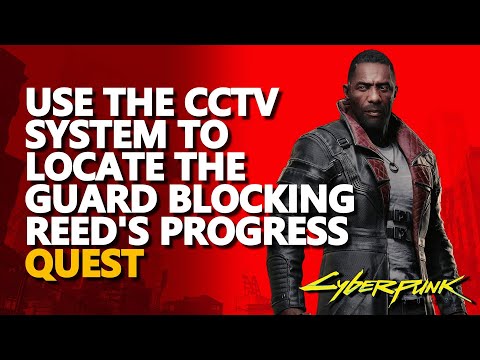 Use the CCTV system to locate the guard blocking Reed's progress Cyberpunk 2077