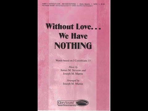 WITHOUT LOVE... WE HAVE NOTHING (SATB Choir) - James Michael Stevens/Joseph M. Martin