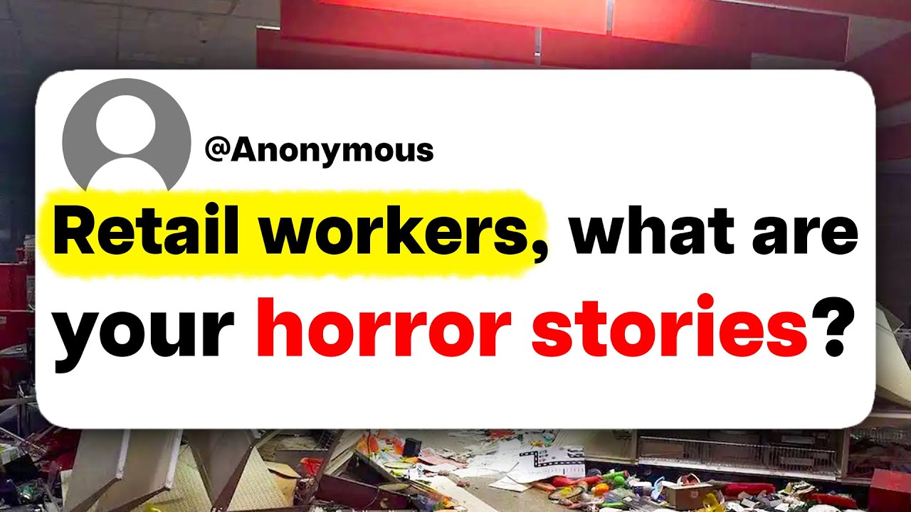 Retail workers, what are your horror stories?