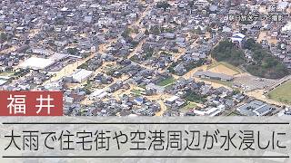 福井で大雨　空港や丸岡城周辺にも迫る水、住宅街が水浸しに　空から見た現地の様子は