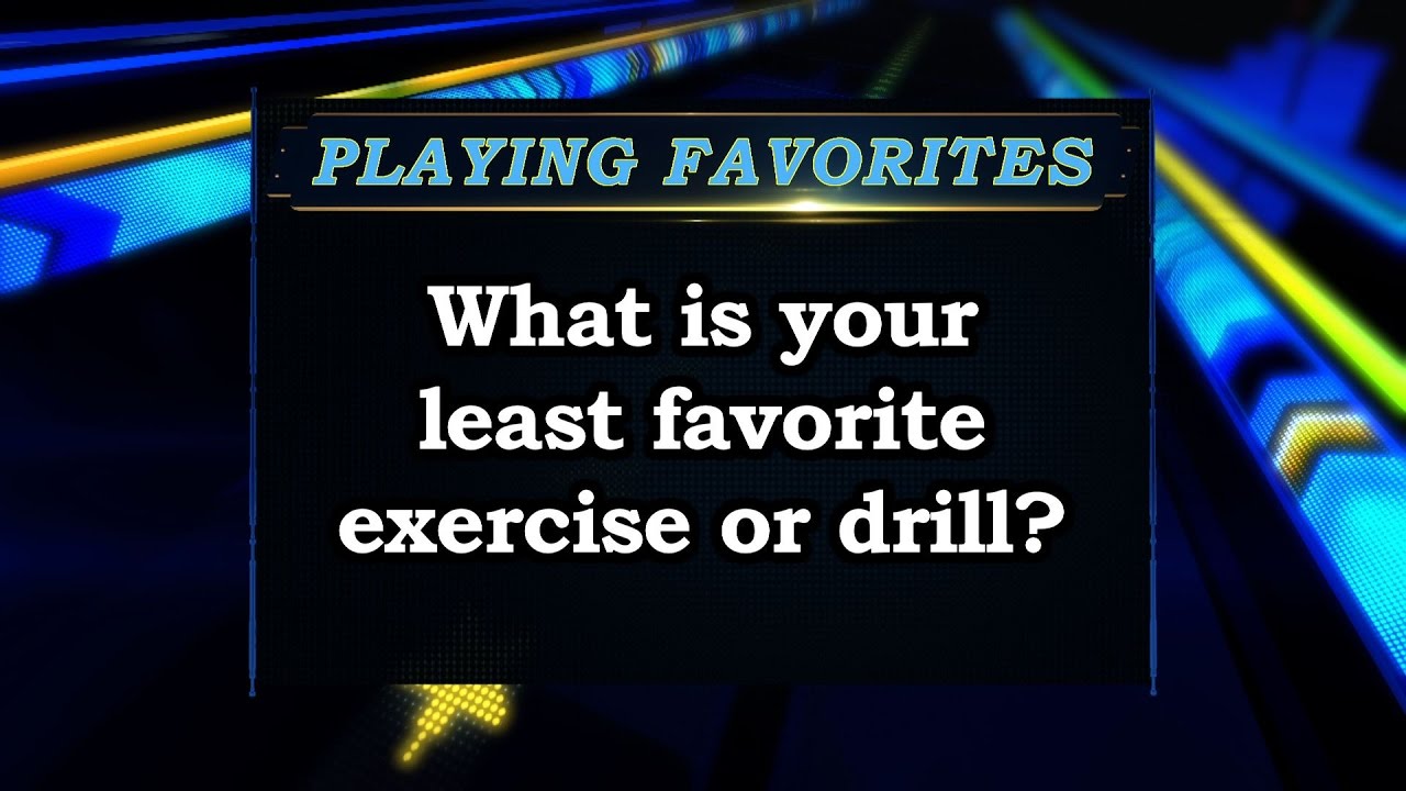 Playing Favorites: What is your least favorite exercise or drill?