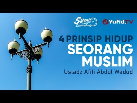4 Prinsip Hidup Seorang Muslim - Ustadz Afifi Abdul Wadud - 5 Menit yang Menginspirasi