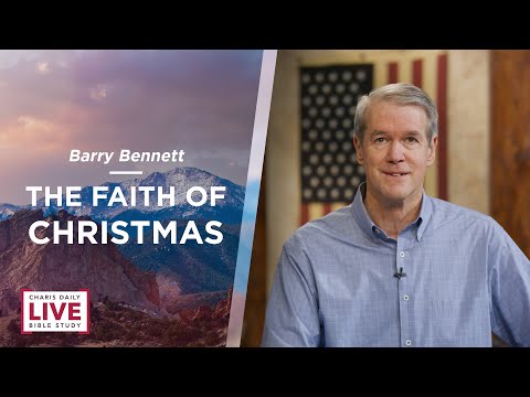 Charis Daily Live Bible Study: The Faith of Christmas - Barry Bennett - December 22, 2021