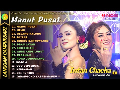 INTAN CHACHA FEAT IRENNE GHEA - MANUT PUSAT | KOMPILASI LANGGAM CAMPURSARI TERBARU FULL ALBUM 2023