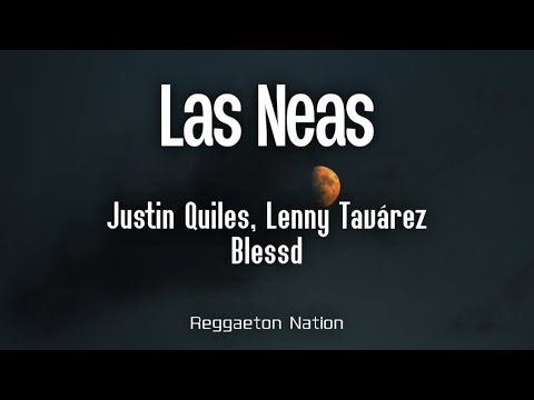 Justin Quiles, Lenny Tavárez, Blessd - LAS NEAS (Letra/Lyrics)