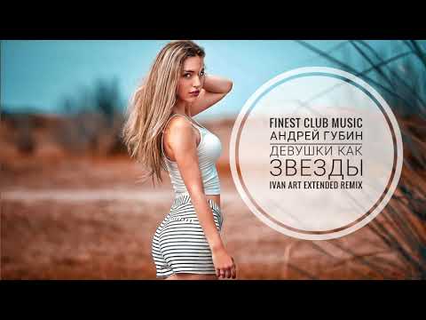 Андрей Губин - Девушки Как Звезды (Ivan Art Extended Remix)
