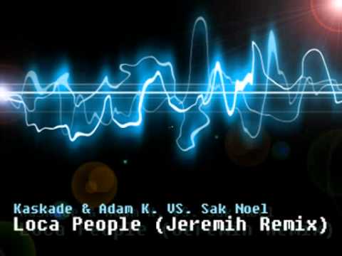 Kaskade & Adam K. VS. Sak Noel - Loca People MASHUP!! (Jeremih Remix)