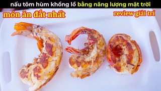 nấu Tôm Hùm Khổng lồ bằng Năng Lượng mặt trời - Review đời sống hay