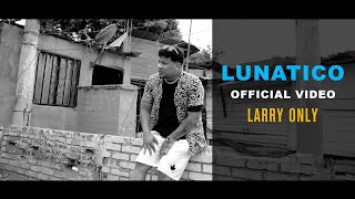 Larry Only  -  LUNATICO ( Official video)
