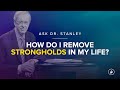 How can I remove strongholds in my life? - Ask Dr. Stanley