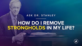 How can I remove strongholds in my life? (Ask Dr. Stanley)