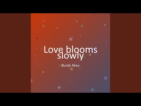 Love blooms slowly