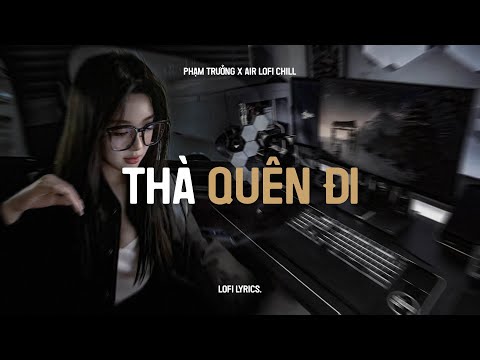 ♬ Thà Quên Đi (Lofi Ver.) - Phạm Trưởng x Air Lofi | Official Lyrics Video