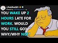 You Wake Up 2 Hours Late For Work. Would You Still Go? Why/Why Not? (r/AskReddit)