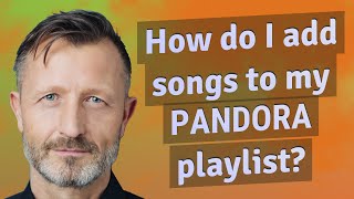 How do I add songs to my Pandora playlist?