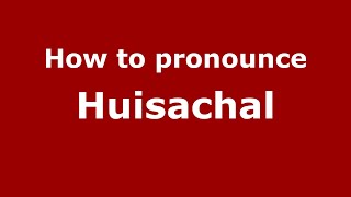 How to pronounce Huisachal