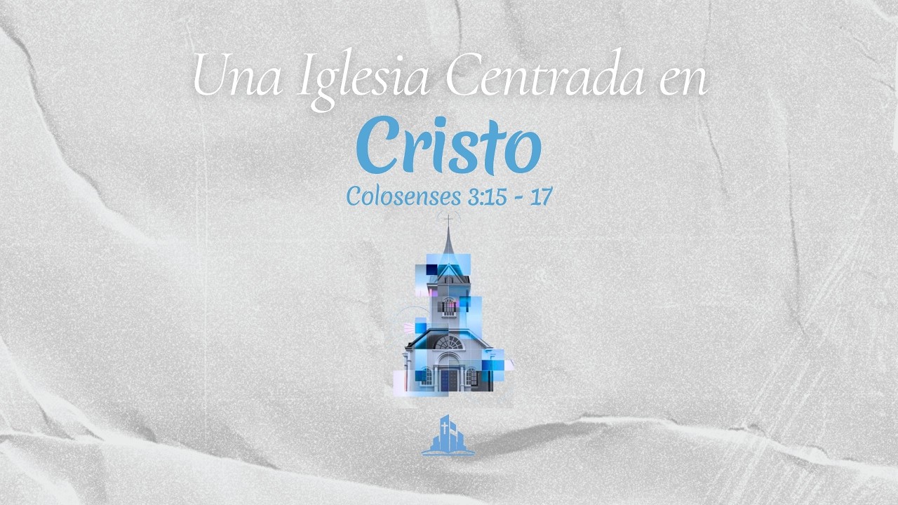 Una Iglesia Centrada en Cristo| Serie: Colosenses | Colosenses 3:15-17 |