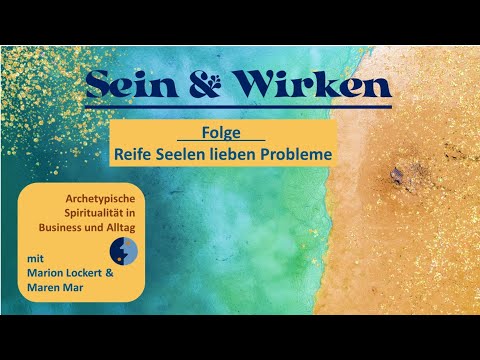 Sein & Wirken - Reife Seelen lieben Probleme!