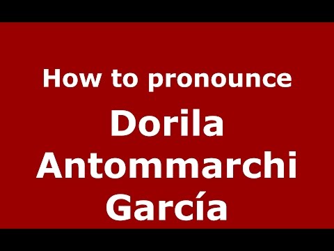 How to pronounce Dorila Antommarchi García (Colombian Spanish/Colombia)  - PronounceNames.com