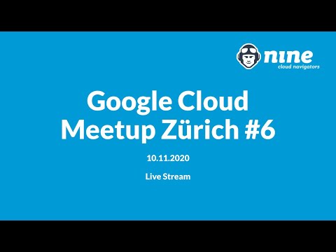 GCP Meetup Zürich #6 - Livestream 10.11.2020