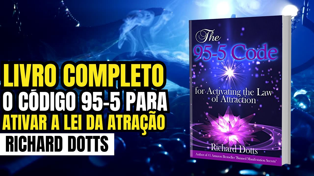 O Código 95 -5 para Ativar a Lei da Atração | Livro Completo | Richard Dotts