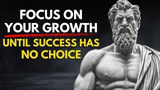 Focus On Your GROWTH UNTIL SUCCESS Has No Choice - BUILD YOURSELF DAILY | STOICISM