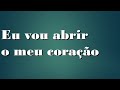 Eu Vou Abrir O Meu Coração