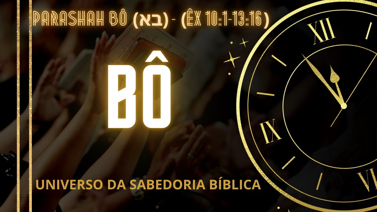 PARASHAH BÔ (בא)- (Êx 10:1-13:16)
