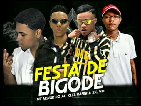 FESTA DE BIGODE - MC MENOR DO AL, KL13 ,MC RAFINHA ZK, MC VM(PROD- DJ RAFINHA)