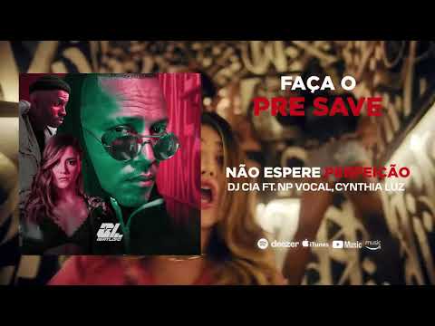 DJ CIA, Cynthia Luz, NP Vocal - Não Espere Perfeição(TEASER)