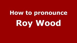 How to pronounce Roy Wood