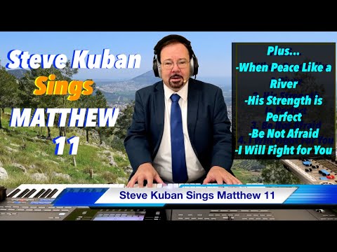 Steve Kuban—Sings Matthew 11 + When Peace Like a River, His Strength is Perfect, Be Not Afraid &more