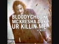 Ur Killin Me Bloodychuck (Ft. Mc Kresha & DUK)