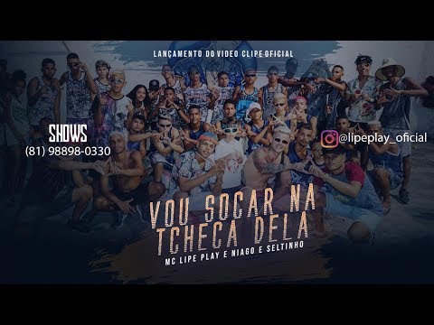 LIPE PLAY E NIAGO E SELTINHO - VOU SOCAR NA TCHECA DELA - CLIPE OFICIAL