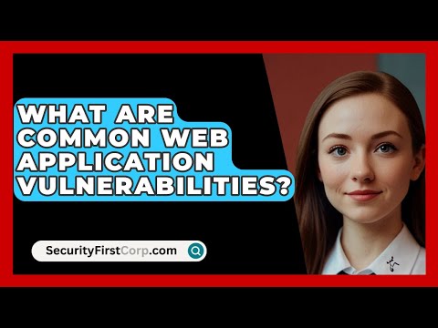What Are Common Web Application Vulnerabilities? - SecurityFirstCorp.com