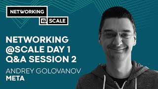 Networking @Scale Day 1 - Q&A Session 2 I Moderated by Andrey Golovano