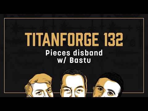 Titanforge Podcast 132 - Pieces Disbands with Bastu