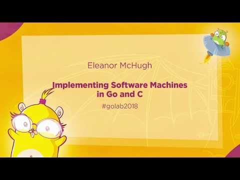 GoLab 2018 - Eleanor McHugh - Implementing Software Machines in Go and C