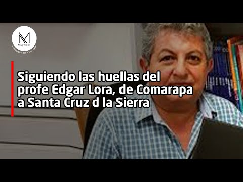 Siguiendo las huellas del profe Edgar Lora, de Comarapa a Santa Cruz d la Sierra